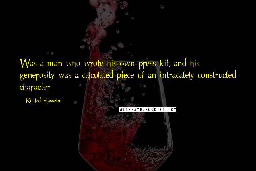 Khaled Hosseini Quotes: Was a man who wrote his own press kit, and his generosity was a calculated piece of an intracately constructed character