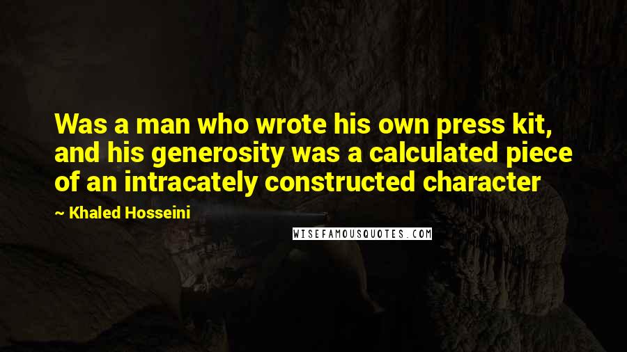 Khaled Hosseini Quotes: Was a man who wrote his own press kit, and his generosity was a calculated piece of an intracately constructed character