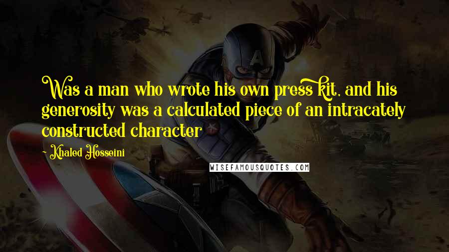 Khaled Hosseini Quotes: Was a man who wrote his own press kit, and his generosity was a calculated piece of an intracately constructed character