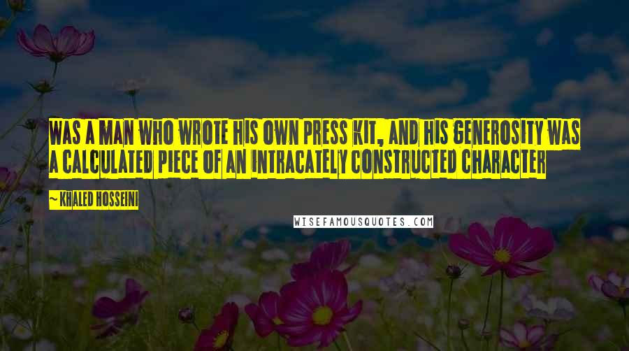 Khaled Hosseini Quotes: Was a man who wrote his own press kit, and his generosity was a calculated piece of an intracately constructed character