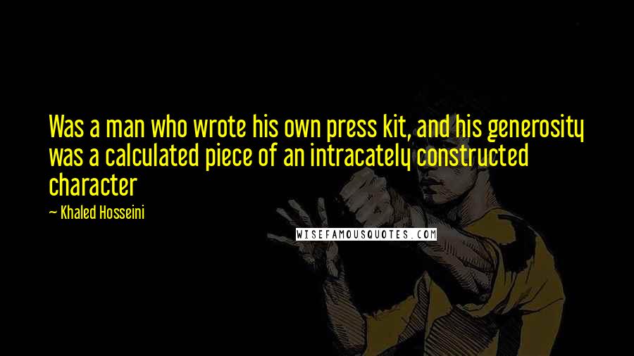 Khaled Hosseini Quotes: Was a man who wrote his own press kit, and his generosity was a calculated piece of an intracately constructed character