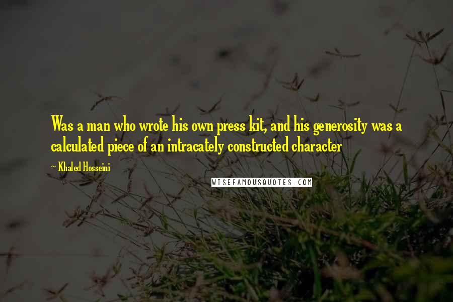 Khaled Hosseini Quotes: Was a man who wrote his own press kit, and his generosity was a calculated piece of an intracately constructed character