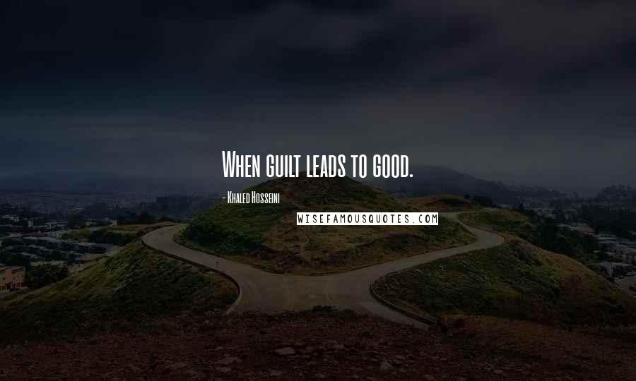 Khaled Hosseini Quotes: When guilt leads to good.