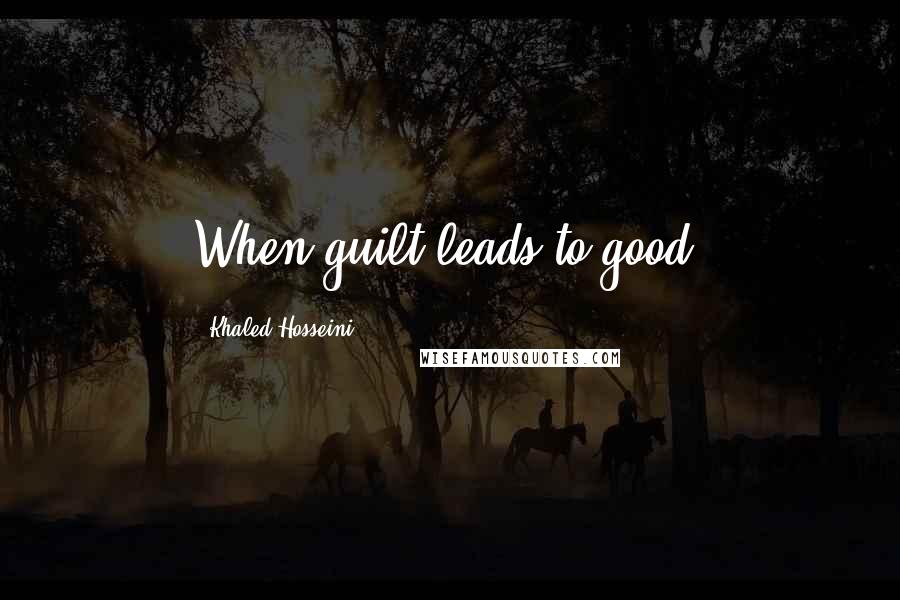 Khaled Hosseini Quotes: When guilt leads to good.