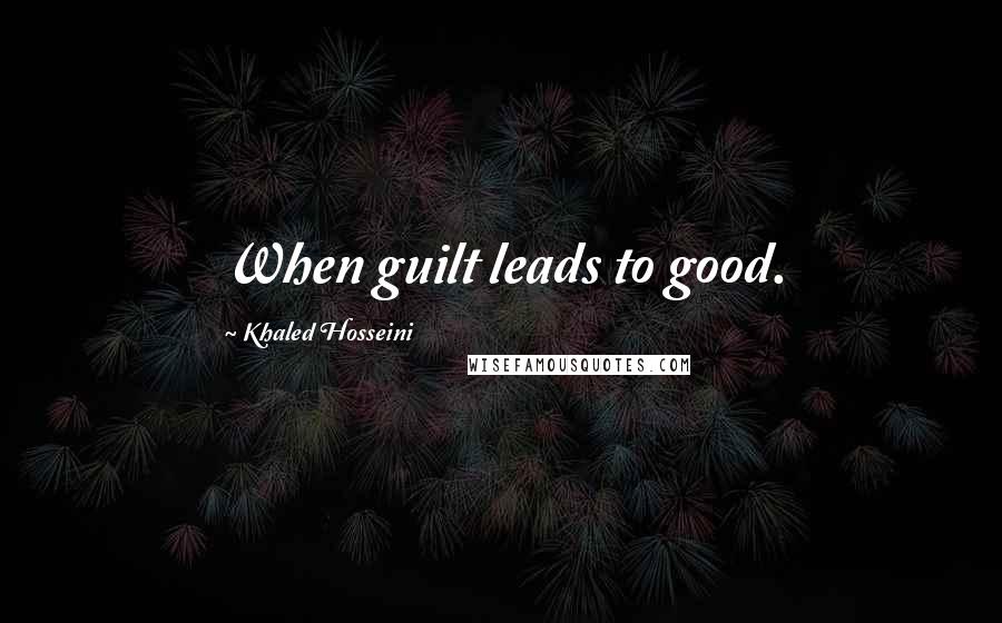 Khaled Hosseini Quotes: When guilt leads to good.