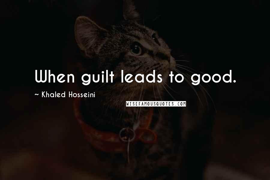 Khaled Hosseini Quotes: When guilt leads to good.