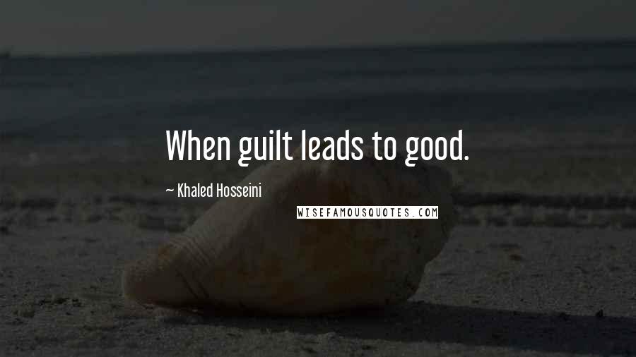 Khaled Hosseini Quotes: When guilt leads to good.