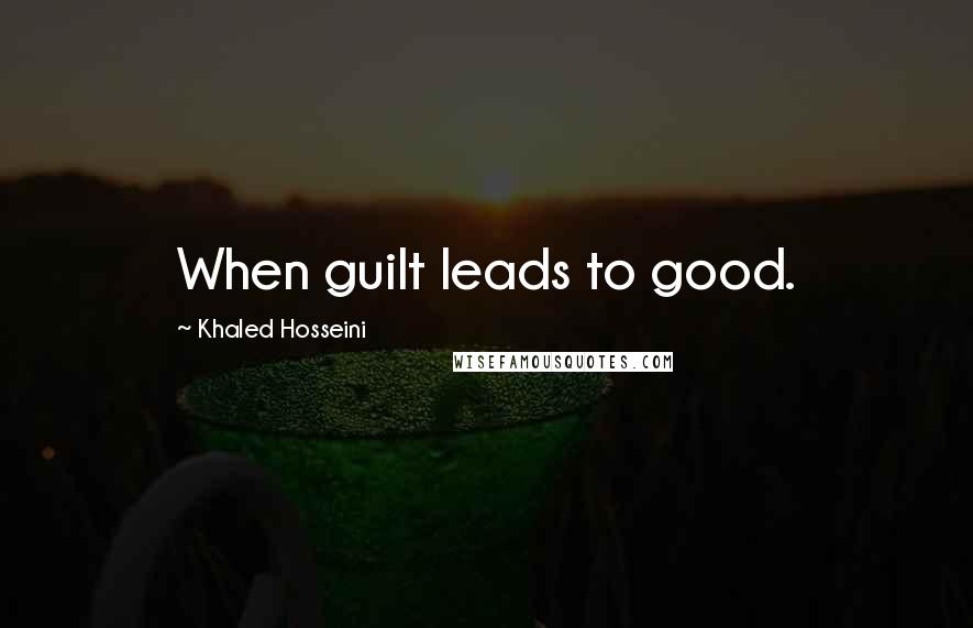 Khaled Hosseini Quotes: When guilt leads to good.