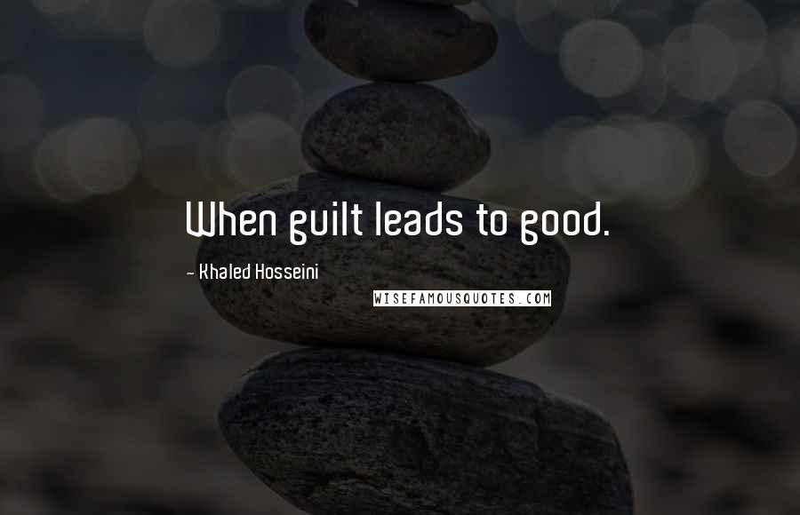 Khaled Hosseini Quotes: When guilt leads to good.