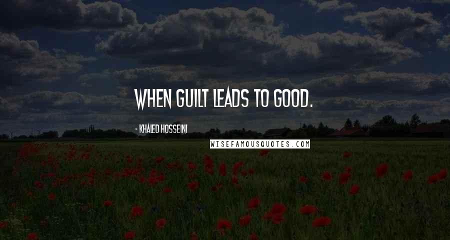 Khaled Hosseini Quotes: When guilt leads to good.