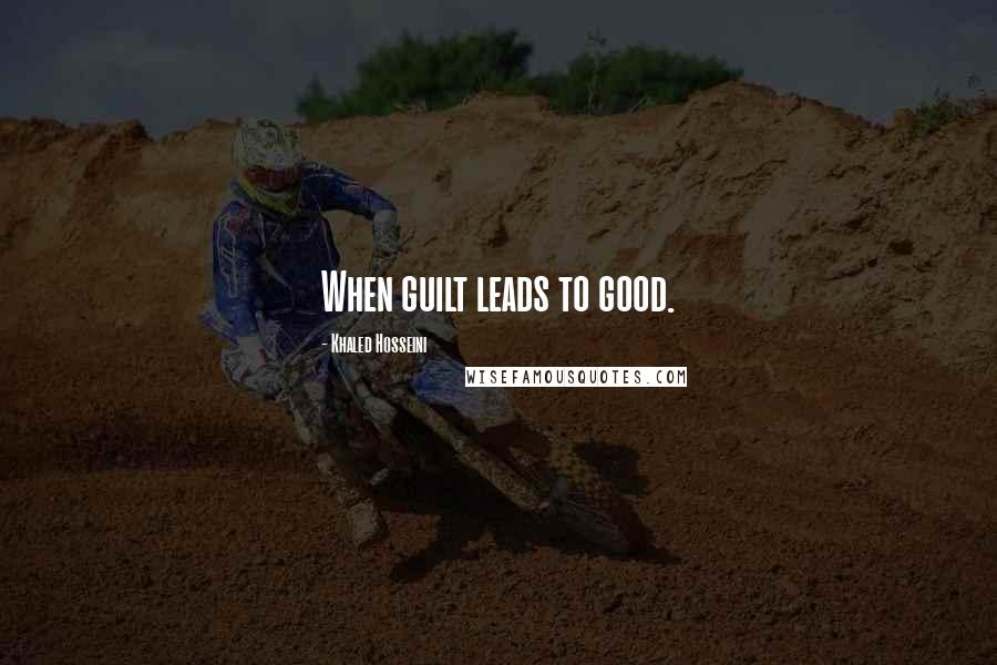Khaled Hosseini Quotes: When guilt leads to good.