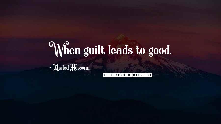 Khaled Hosseini Quotes: When guilt leads to good.