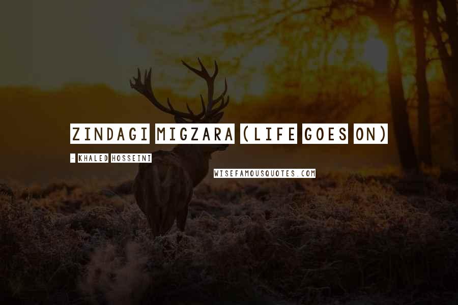 Khaled Hosseini Quotes: Zindagi migzara (life goes on)