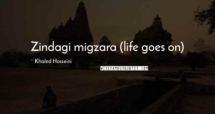 Khaled Hosseini Quotes: Zindagi migzara (life goes on)