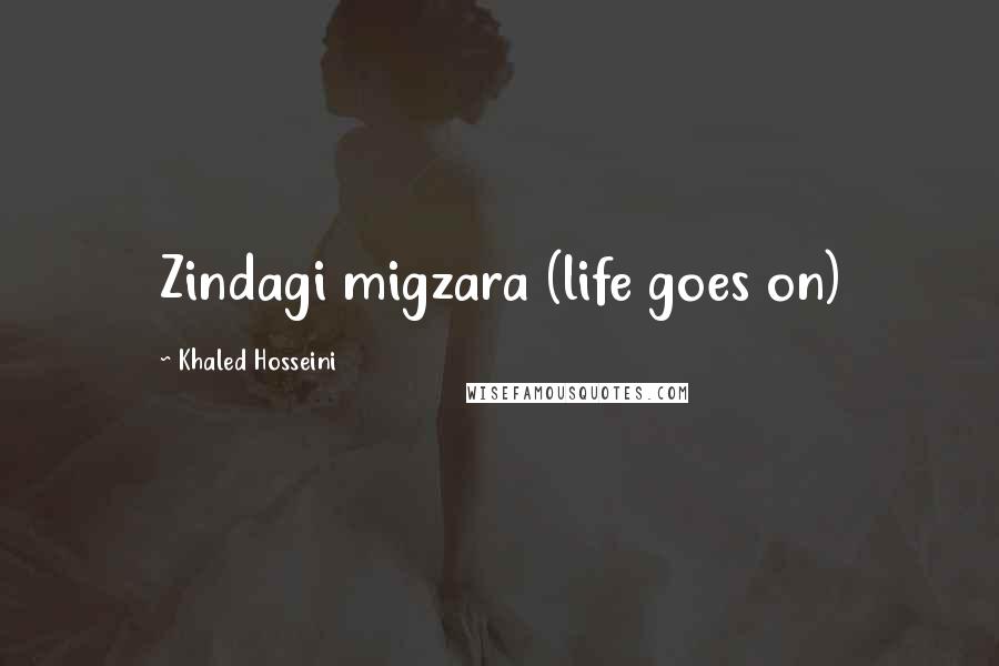 Khaled Hosseini Quotes: Zindagi migzara (life goes on)