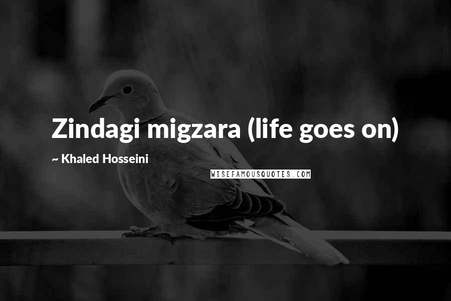 Khaled Hosseini Quotes: Zindagi migzara (life goes on)