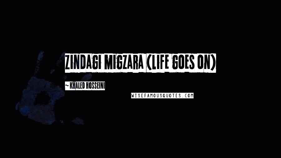 Khaled Hosseini Quotes: Zindagi migzara (life goes on)