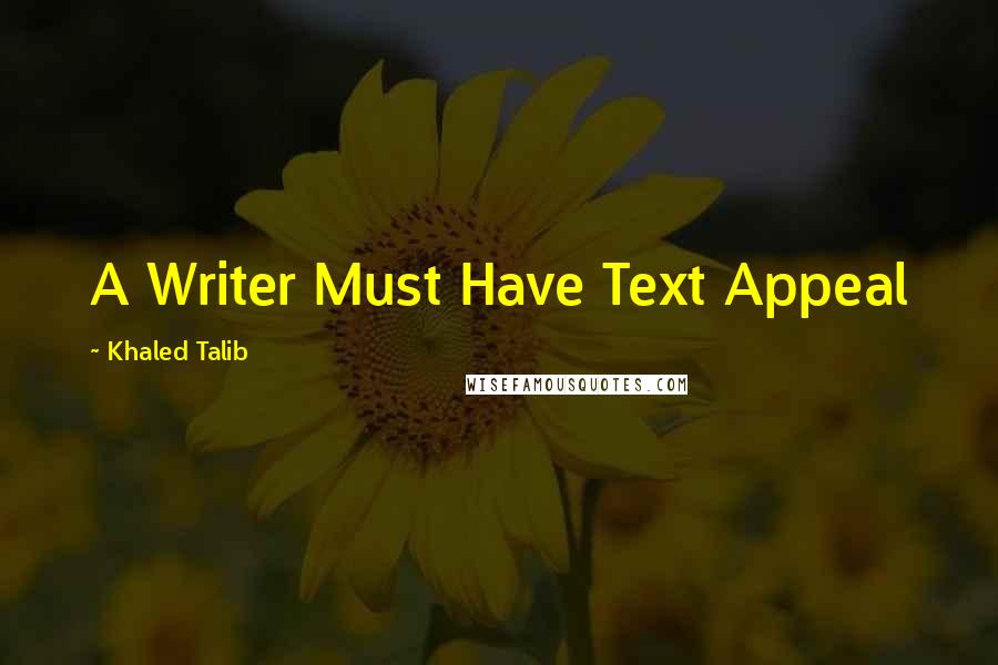 Khaled Talib Quotes: A Writer Must Have Text Appeal