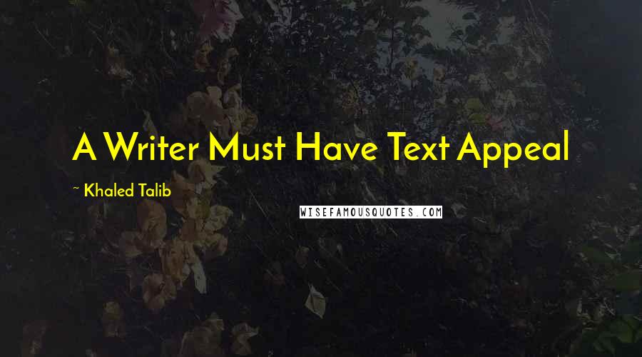 Khaled Talib Quotes: A Writer Must Have Text Appeal