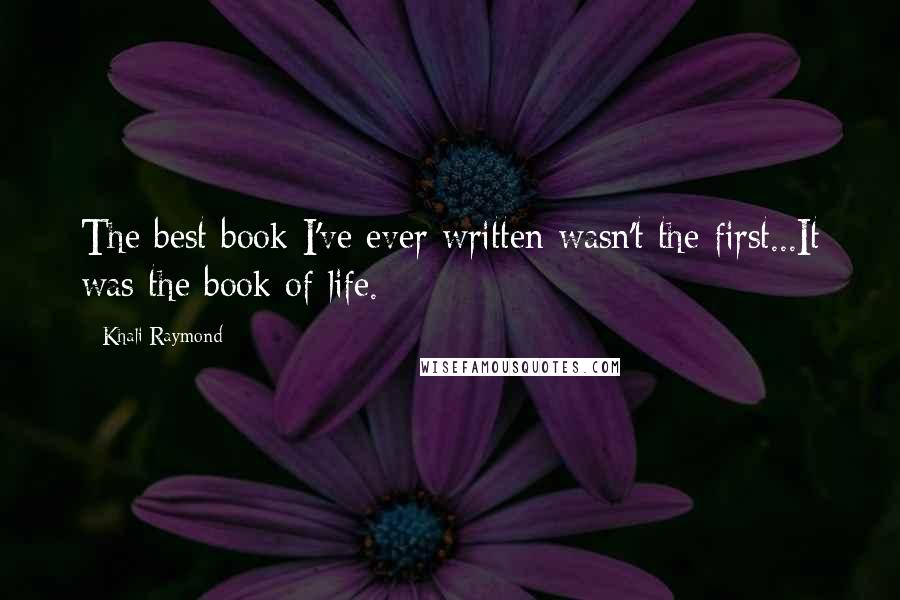 Khali Raymond Quotes: The best book I've ever written wasn't the first...It was the book of life.