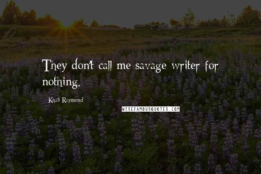 Khali Raymond Quotes: They don't call me savage writer for nothing.