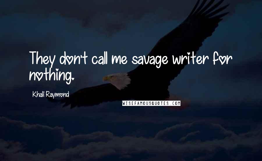 Khali Raymond Quotes: They don't call me savage writer for nothing.