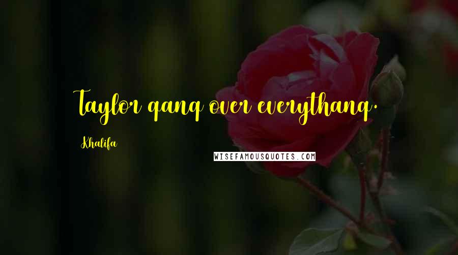 Khalifa Quotes: Taylor qanq over everythanq.