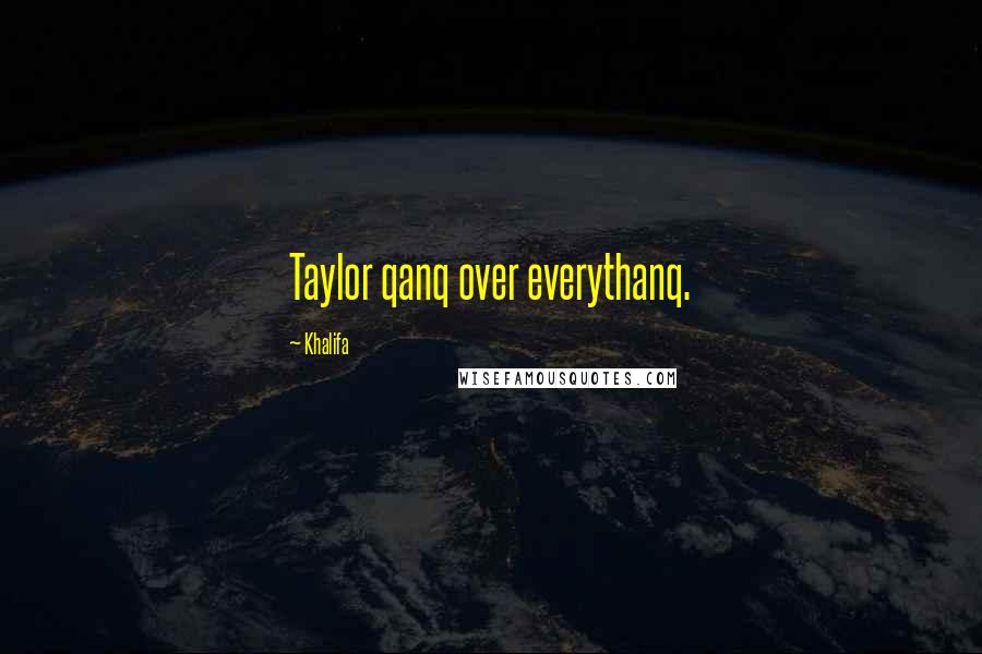 Khalifa Quotes: Taylor qanq over everythanq.
