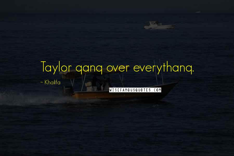 Khalifa Quotes: Taylor qanq over everythanq.