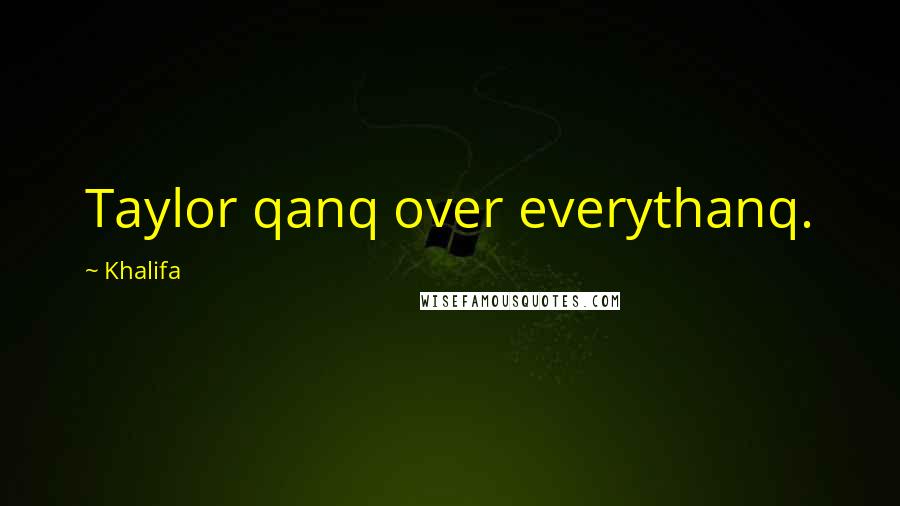Khalifa Quotes: Taylor qanq over everythanq.
