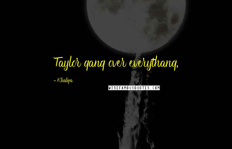 Khalifa Quotes: Taylor qanq over everythanq.