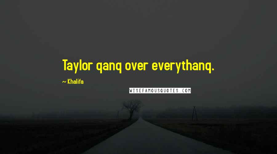 Khalifa Quotes: Taylor qanq over everythanq.
