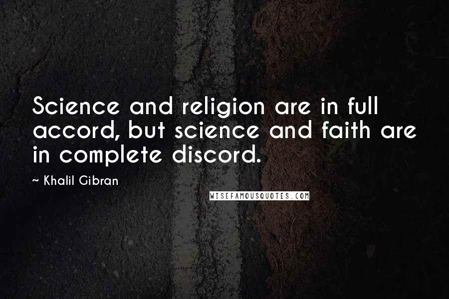 Khalil Gibran Quotes: Science and religion are in full accord, but science and faith are in complete discord.