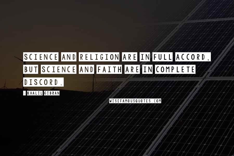 Khalil Gibran Quotes: Science and religion are in full accord, but science and faith are in complete discord.