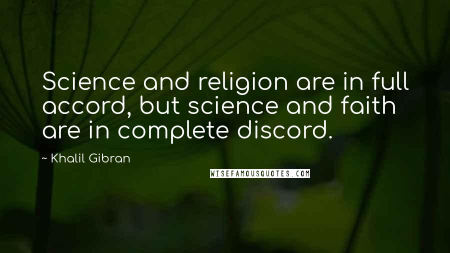 Khalil Gibran Quotes: Science and religion are in full accord, but science and faith are in complete discord.