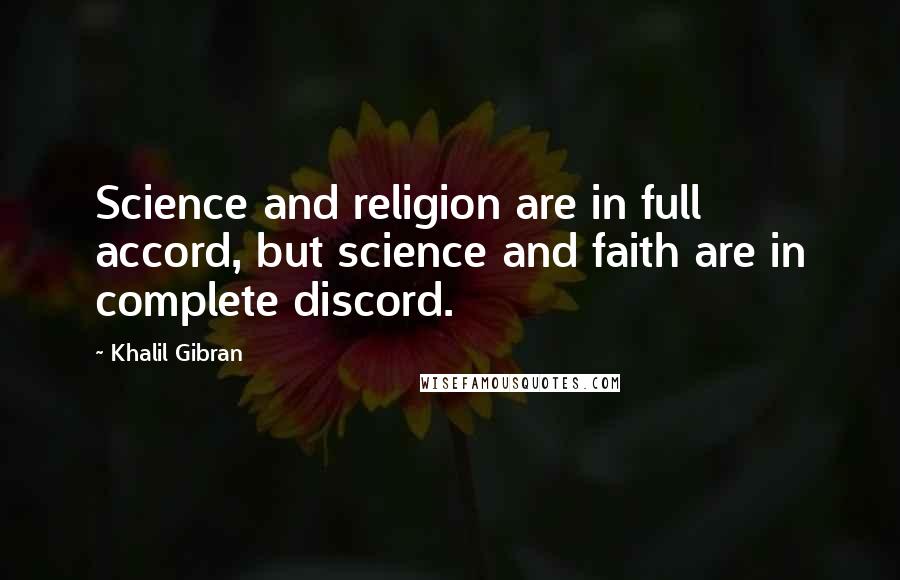 Khalil Gibran Quotes: Science and religion are in full accord, but science and faith are in complete discord.
