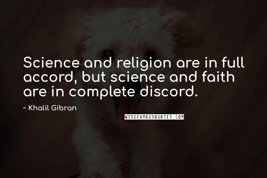 Khalil Gibran Quotes: Science and religion are in full accord, but science and faith are in complete discord.