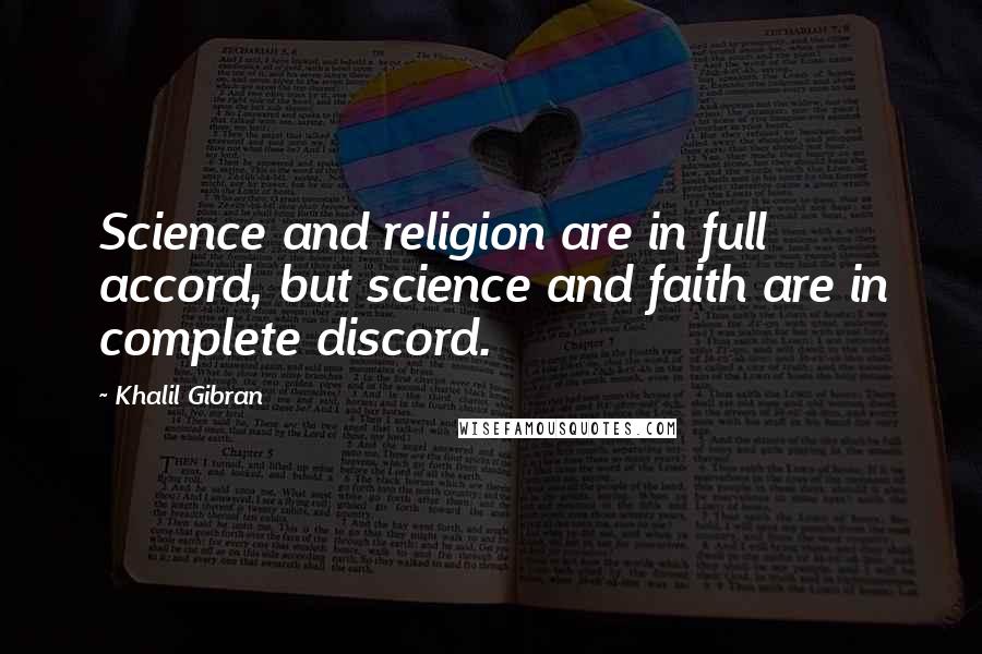 Khalil Gibran Quotes: Science and religion are in full accord, but science and faith are in complete discord.