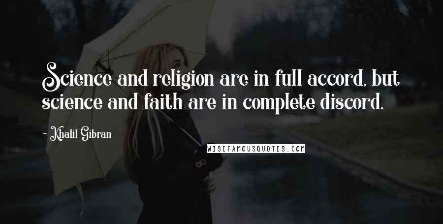 Khalil Gibran Quotes: Science and religion are in full accord, but science and faith are in complete discord.