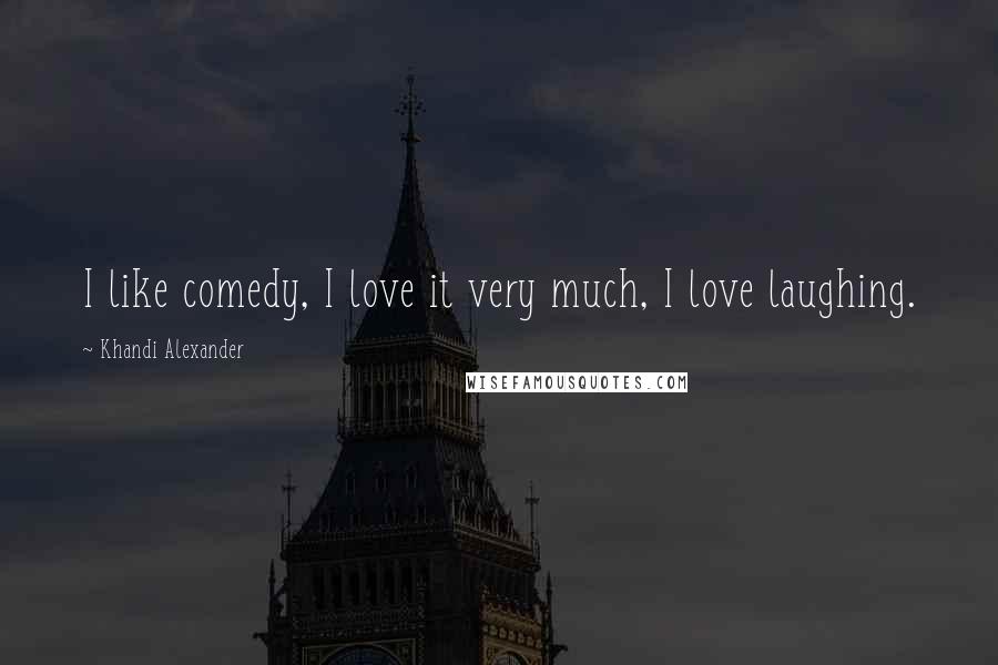 Khandi Alexander Quotes: I like comedy, I love it very much, I love laughing.