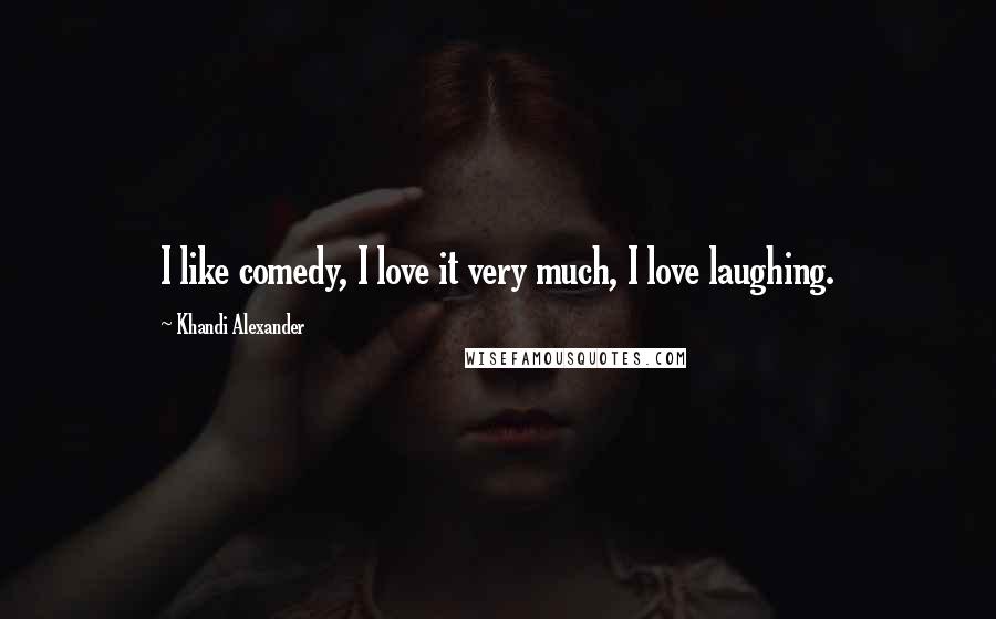 Khandi Alexander Quotes: I like comedy, I love it very much, I love laughing.