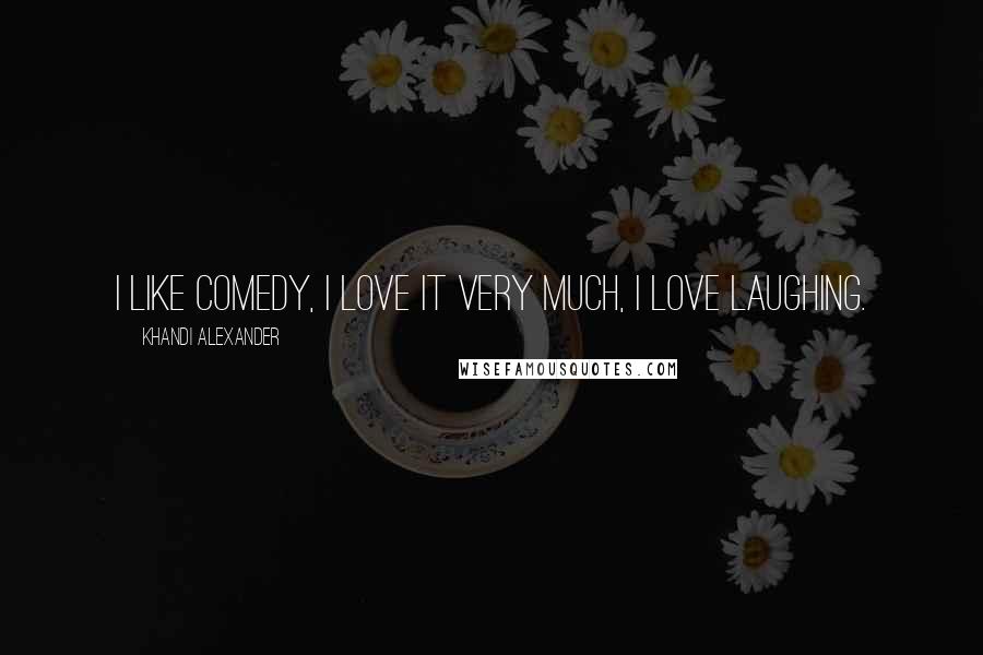 Khandi Alexander Quotes: I like comedy, I love it very much, I love laughing.