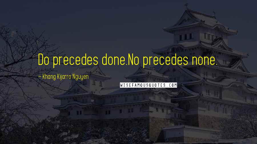 Khang Kijarro Nguyen Quotes: Do precedes done.No precedes none.