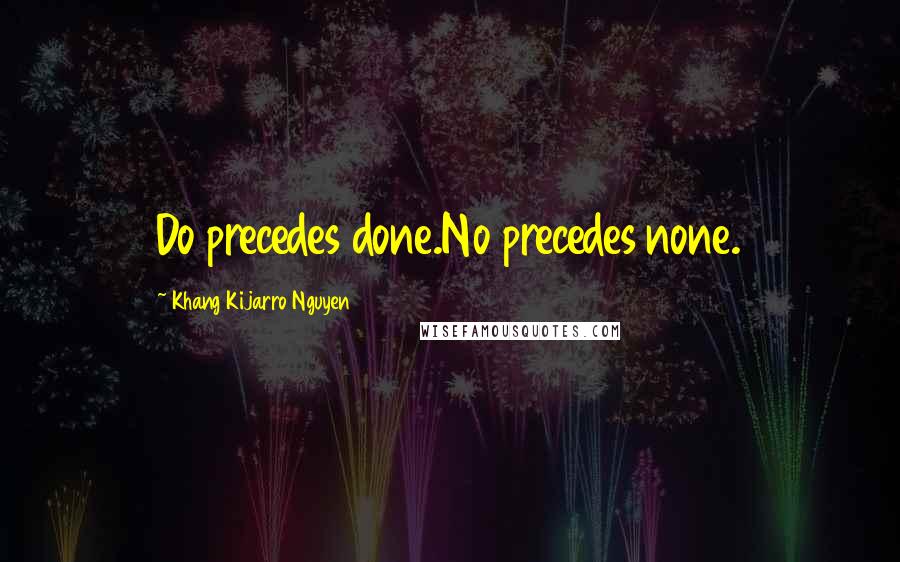 Khang Kijarro Nguyen Quotes: Do precedes done.No precedes none.