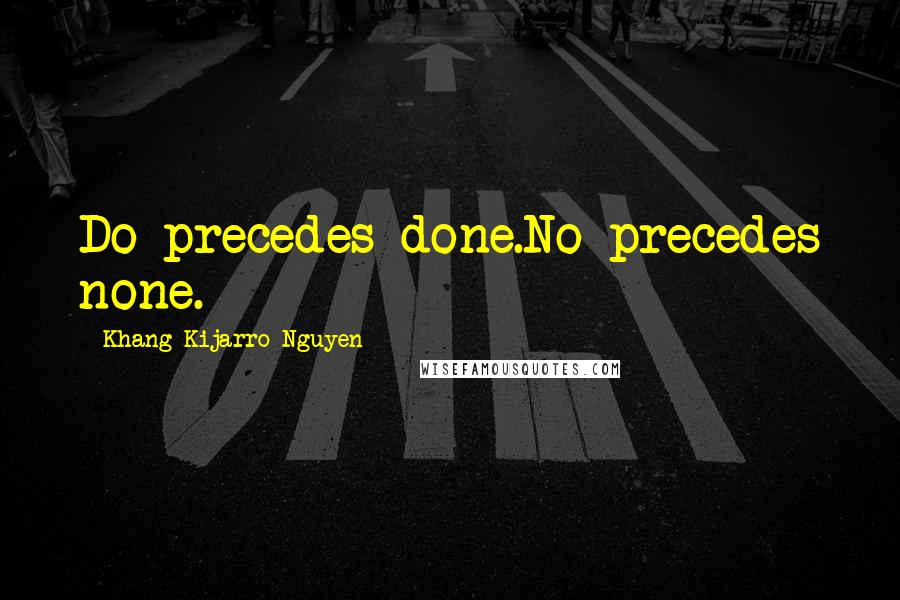 Khang Kijarro Nguyen Quotes: Do precedes done.No precedes none.
