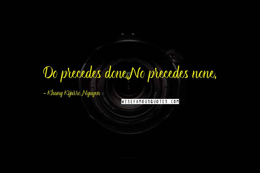 Khang Kijarro Nguyen Quotes: Do precedes done.No precedes none.