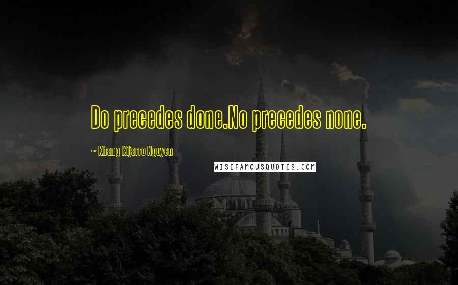 Khang Kijarro Nguyen Quotes: Do precedes done.No precedes none.