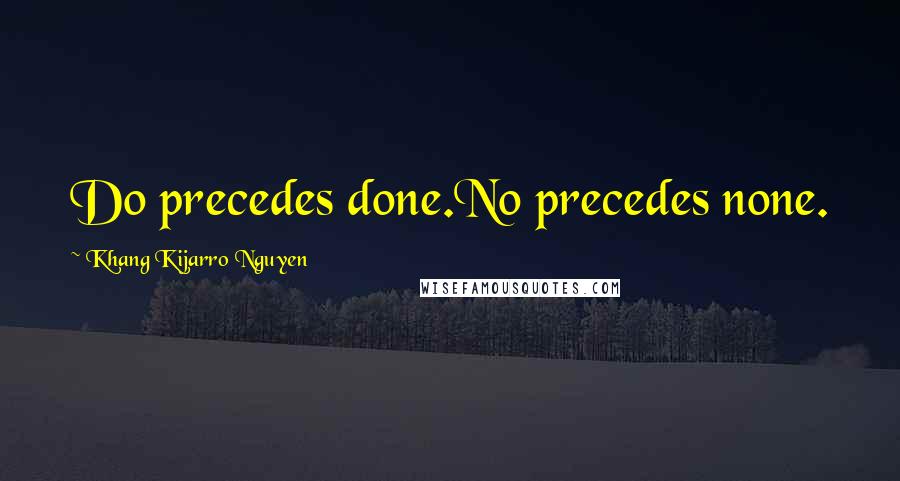 Khang Kijarro Nguyen Quotes: Do precedes done.No precedes none.