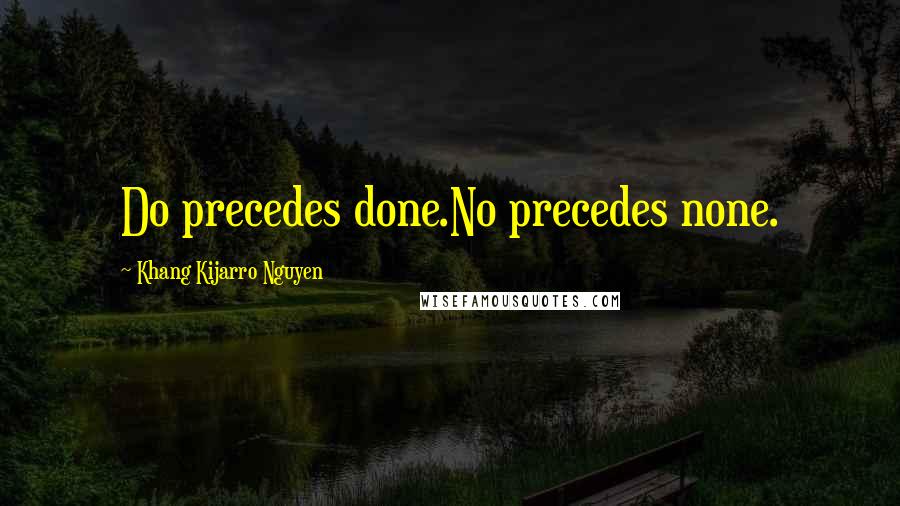 Khang Kijarro Nguyen Quotes: Do precedes done.No precedes none.