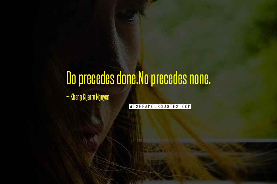 Khang Kijarro Nguyen Quotes: Do precedes done.No precedes none.